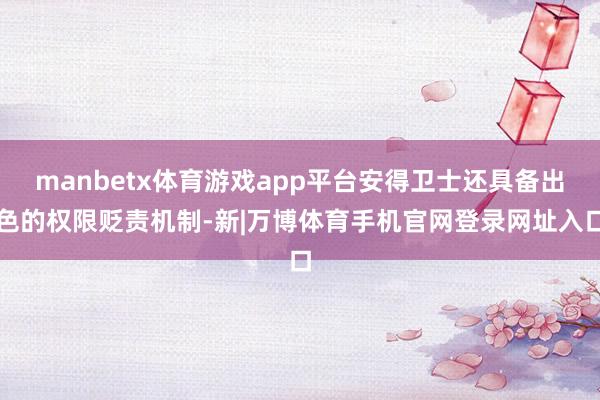 manbetx体育游戏app平台安得卫士还具备出色的权限贬责机制-新|万博体育手机官网登录网址入口