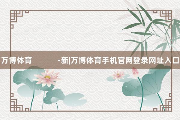 万博体育            -新|万博体育手机官网登录网址入口
