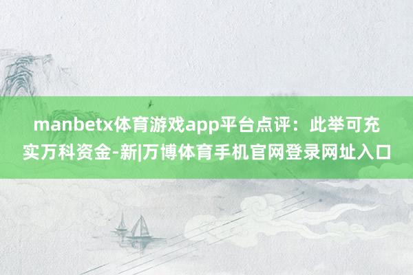 manbetx体育游戏app平台　　点评：此举可充实万科资金-新|万博体育手机官网登录网址入口